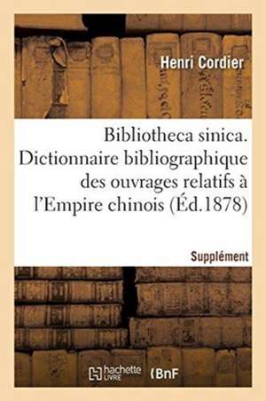 Bibliotheca Sinica. Dictionnaire Bibliographique Des Ouvrages Relatifs À l'Empire Chinois de Henri Cordier