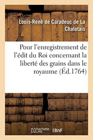 Discours Pour l'Enregistrement de l'Édit Du Roi Concernant La Liberté de la Sortie de Louis-René de Caradeuc de la Chalotais