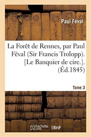 La Forêt de Rennes. Le Banquier de Cire. Tome 3 de Paul Féval