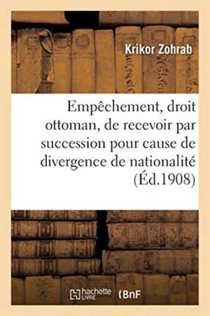 de l'Empêchement, En Droit Ottoman, de Recevoir Par Succession: Pour Cause de Divergence de Nationalité, Ihtilafi Dar de Krikor Zohrab