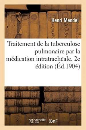 Traitement de la Tuberculose Pulmonaire Par La Médication Intratrachéale. 2e Édition de Henri Mendel