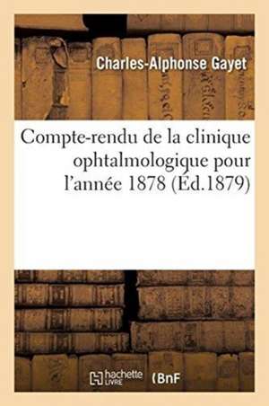 Compte-Rendu de la Clinique Ophtalmologique Pour l'Année 1878 de Charles-Alphonse Gayet