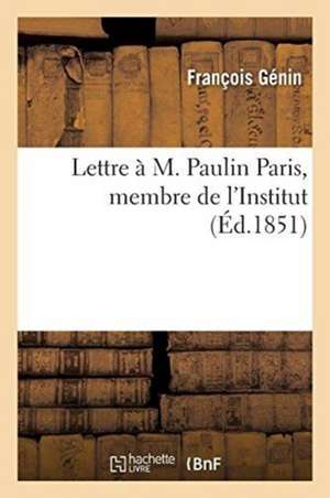 Lettre À M. Paulin Paris, Membre de l'Institut: Au Sujet de la Critique de Son Édition de la Chanson de Roland de François Génin