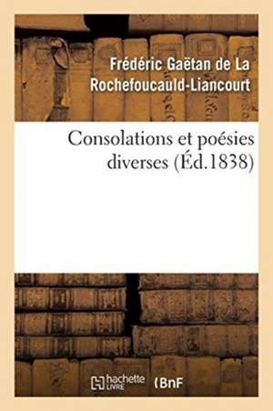 Consolations Et Poésies Diverses de Frédéric de la Rochefoucauld-Liancourt