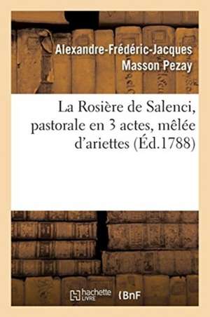 La Rosière de Salenci, Pastorale En 3 Actes, Mêlée d'Ariettes de Alexandre-Frédéric-Jacques Masson Pezay