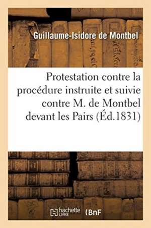 Protestation Contre La Procédure Suivie Et Instruite Contre M. de Montbel de Guillaume-Isidore de Montbel