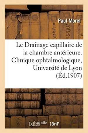 Travail de la Clinique Ophtalmologique de l'Université de Lyon: Le Drainage Capillaire de la Chambre Antérieure de Paul Morel