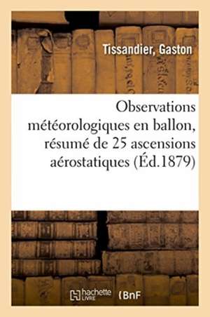 Observations Météorologiques En Ballon, Résumé de 25 Ascensions Aérostatiques de Gaston Tissandier