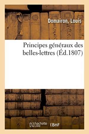 Principes Généraux Des Belles-Lettres de Louis Domairon