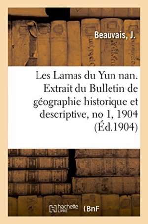 Les Lamas Du Yun Nan. Extrait Du Bulletin de Géographie Historique Et Descriptive, No 1, 1904 de Beauvais