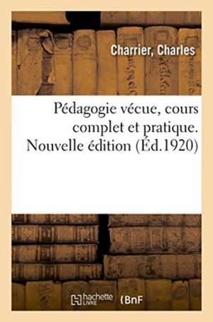 Pédagogie Vécue, Cours Complet Et Pratique. Nouvelle Édition de Charles Charrier