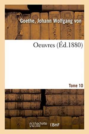 Oeuvres. Tome 10 de Johann Wolfgang von Goethe