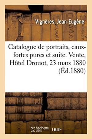 Catalogue de Portraits, Eaux-Fortes Pures Et Suite Avant La Lettre de Jean-Eugène Vignères