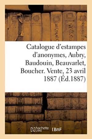 Catalogue d'Estampes: Anonymes, Aubry, Baudouin, Beauvarlet, Boucher, Cathelin, Choffard de Jules Bouillon