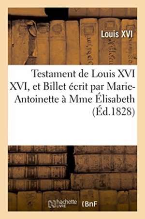 Testament de Louis XVI XVI, Et Billet Écrit Par Marie-Antoinette À Mme Élisabeth de Louis XVI