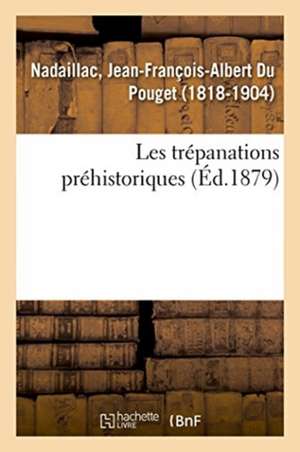 Les Trépanations Préhistoriques de Jean-François-Albert Du Poug Nadaillac