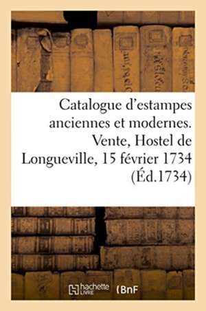 Catalogue d'Estampes Anciennes Et Modernes. Vente, Hostel de Longueville, 15 Février 1734 de Neuville-H