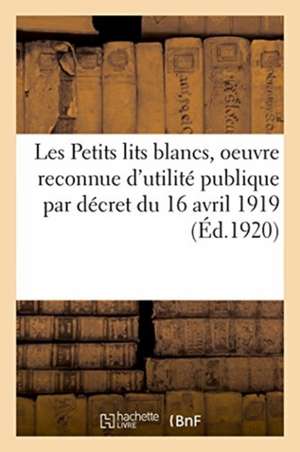 Les Petits Lits Blancs, Oeuvre Reconnue d'Utilité Publique Par Décret Du 16 Avril 1919 de Renard-G