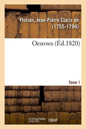 Oeuvres. Don Quichotte de la Manche. Tome 1. Traduit de l'Espagnol de Jean Pierre Claris De Florian