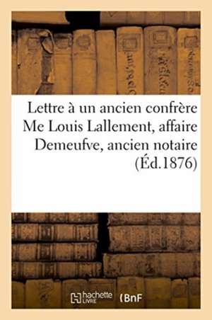 Lettre À Un Ancien Confrère Me Louis Lallement, Affaire Demeufve, Ancien Notaire de Revol