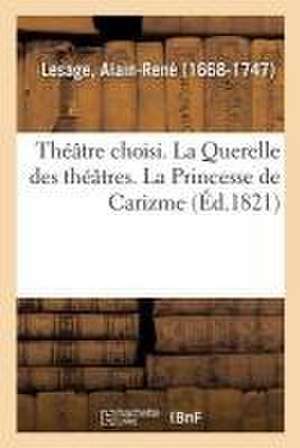 Théâtre Choisi. La Querelle Des Théâtres. La Princesse de Carizme de Alain René Le Sage