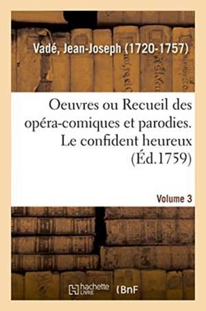 Oeuvres de M. Vadé Ou Recueil Des Opéra-Comiques Et Parodies Qu'il a Donnés Depuis Quelques Années de Jean-Joseph Vadé