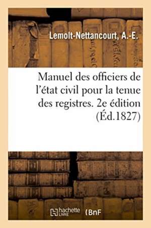 Manuel Des Officiers de l'État Civil Pour La Tenue Des Registres. 2e Édition de A. -E Lemolt-Nettancourt