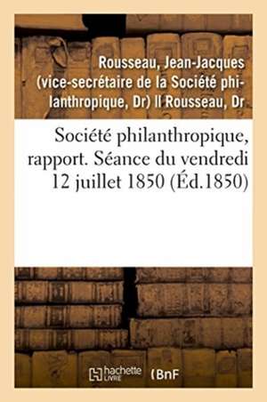 Société Philanthropique, Rapport. Séance Du 12 Juillet 1850. Remplacement Du Professeur Marjolin de Jean-Jacques Rousseau