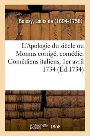 L'Apologie Du Siècle Ou Momus Corrigé, Comédie. Comédiens Italiens, 1er Avril 1734 de Louis De Boissy