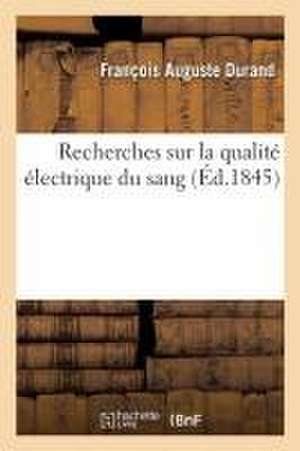 Recherches Sur La Qualité Électrique Du Sang de François Auguste Durand