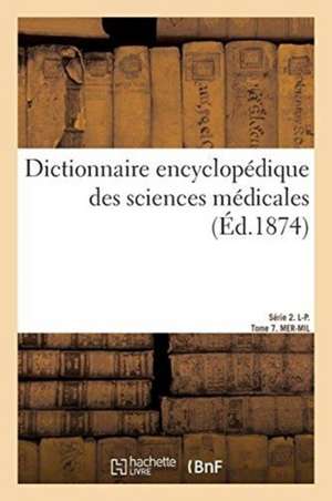 Dictionnaire Encyclopédique Des Sciences Médicales. Série 2. L-P. Tome 7. Mer-Mil de Amédée Dechambre