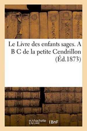 Le Livre Des Enfants Sages. A B C de la Petite Cendrillon de Charles Perrault