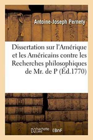 Dissertation Sur l'Amérique Et Les Américains Contre Les Recherches Philosophiques de Antoine-Joseph Pernety