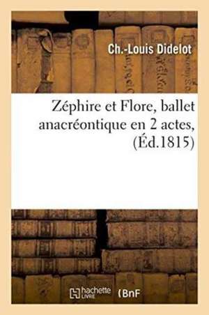 Zéphire Et Flore, Ballet Anacréontique En 2 Actes, Paris, Académie de Musique,: 12 Décembre 1815. de Ch Didelot