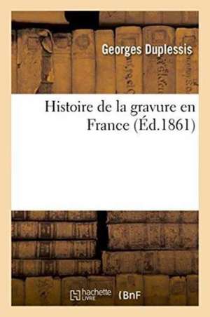 Histoire de la Gravure En France de Georges Duplessis