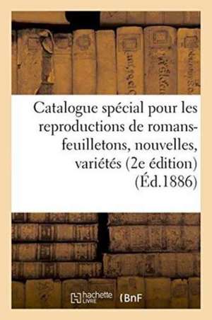 Catalogue Spécial Pour Les Reproductions de Romans-Feuilletons, Nouvelles, Variétés Littéraires: Et Scientifiques Dans Les Journaux de France Et de l' de Lévy