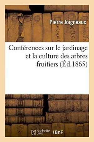 Conférences Sur Le Jardinage Et La Culture Des Arbres Fruitiers de Pierre Joigneaux