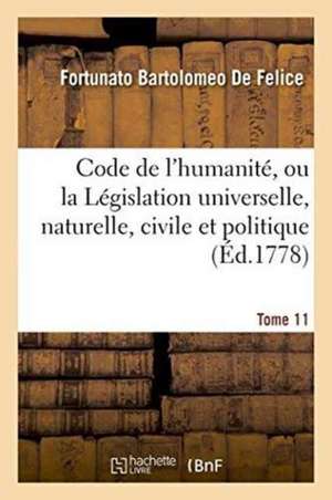 Code de l'Humanité, Ou La Législation Universelle, Naturelle, Civile Et Politique, Tome 11 de Fortunato Bartolomeo De Felice