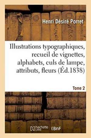 Illustrations Typographiques, Recueil de Vignettes, Alphabets, Culs de Lampe, Attributs, Tome 2 de Henri Désiré Porret