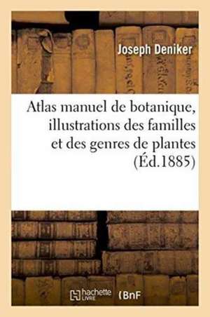 Atlas Manuel de Botanique, Illustrations Des Familles Et Des Genres de Plantes Phanérogames: Et Cryptogames, Caractères, Usages, Origines, Distributio de Joseph Deniker