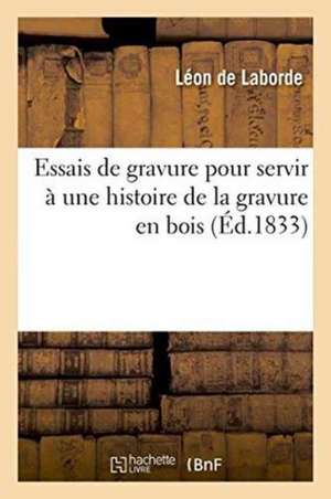 Essais de Gravure Pour Servir À Une Histoire de la Gravure En Bois de Léon de Laborde