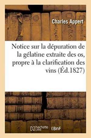 Notice Sur La Dépuration de la Gélatine Extraite Des OS Et Rendue Propre À La Clarification de Appert