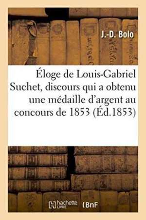 Éloge de Louis-Gabriel Suchet, Discours Qui a Obtenu Une Médaille d'Argent Au Concours de 1853 de Bolo