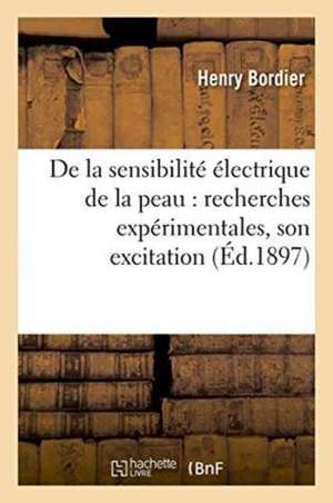 de la Sensibilité Électrique de la Peau: Recherches Expérimentales Sur Les Conditions Physiques de Henry Bordier