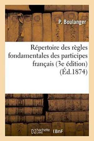 Répertoire Des Règles Fondamentales Des Participes Français 3e Édition de Boulanger