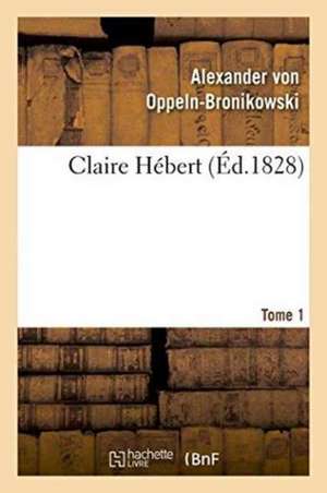 Claire Hébert. Tome 1 de Alexanr von Oppeln-Bronikowski