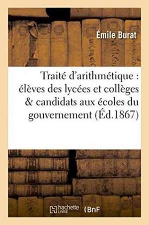 Traité d'Arithmétique À l'Usage Des Élèves Des Lycées Et Collèges Et Des Candidats Aux de Émile Burat