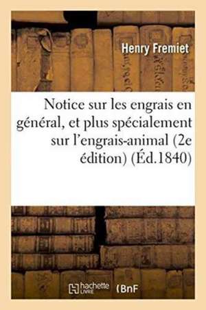 Notice Sur Les Engrais En Général, Et Plus Spécialement Sur l'Engrais-Animal 2e Édition de Fremiet