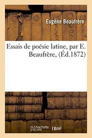 Essais de Poésie Latine, Par E. Beaufrère, de Beaufrère