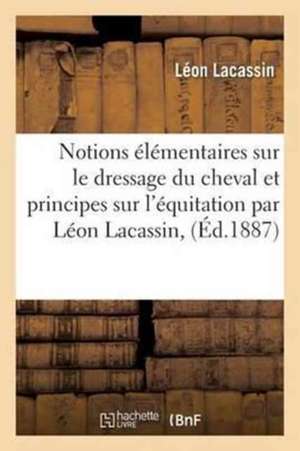 Notions Élémentaires Sur Le Dressage Du Cheval Et Principes Sur l'Équitation Par Léon Lacassin, de Pierre-François-Xavier de Du Châtelet